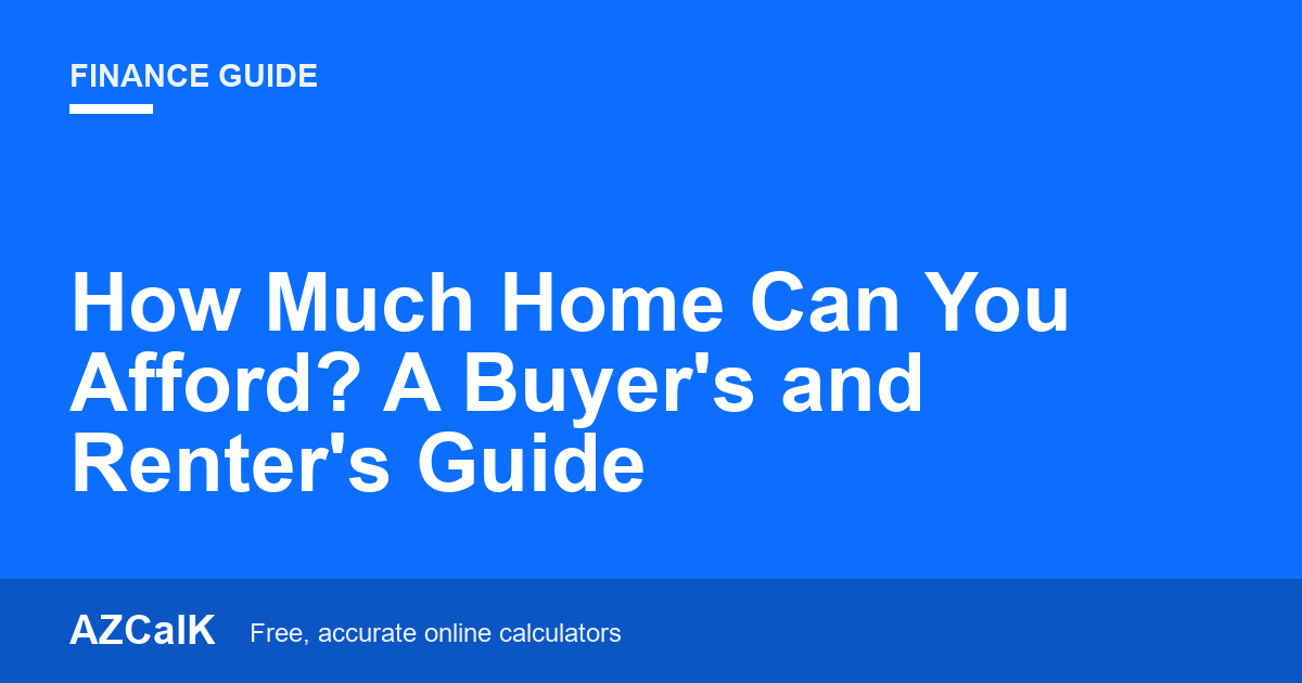 How Much Home Can You Afford? A Buyer's and Renter's Guide