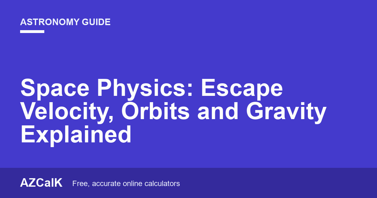 Space Physics: Escape Velocity, Orbits and Gravity Explained